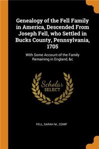 Genealogy of the Fell Family in America, Descended from Joseph Fell, Who Settled in Bucks County, Pennsylvania, 1705