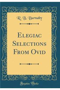 Elegiac Selections from Ovid (Classic Reprint)