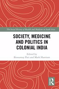 Society, Medicine and Politics in Colonial India