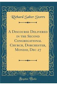 A Discourse Delivered in the Second Congregational Church, Dorchester, Monday, Dec 27 (Classic Reprint)