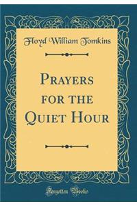 Prayers for the Quiet Hour (Classic Reprint)
