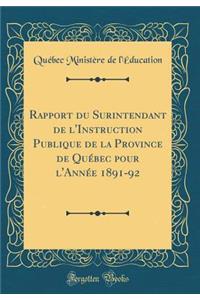 Rapport Du Surintendant de l'Instruction Publique de la Province de QuÃ©bec Pour l'AnnÃ©e 1891-92 (Classic Reprint)