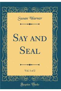 Say and Seal, Vol. 1 of 2 (Classic Reprint)