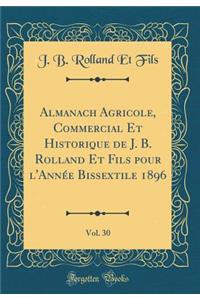 Almanach Agricole, Commercial Et Historique de J. B. Rolland Et Fils Pour l'Annï¿½e Bissextile 1896, Vol. 30 (Classic Reprint)