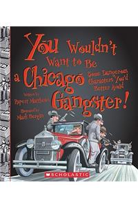 You Wouldn't Want to Be a Chicago Gangster! (You Wouldn't Want To... American History)