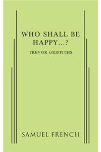 Who Shall Be Happy...?