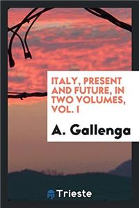 ITALY, PRESENT AND FUTURE, IN TWO VOLUME
