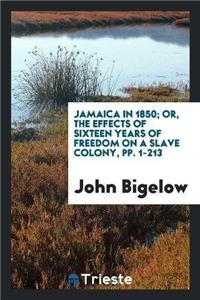 Jamaica in 1850; Or, the Effects of Sixteen Years of Freedom on a Slave Colony, Pp. 1-213