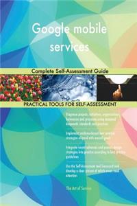 Google mobile services Complete Self-Assessment Guide