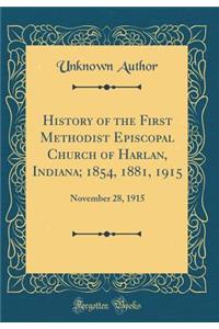History of the First Methodist Episcopal Church of Harlan, Indiana; 1854, 1881, 1915: November 28, 1915 (Classic Reprint)