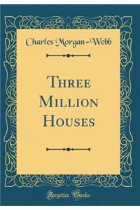 Three Million Houses (Classic Reprint)