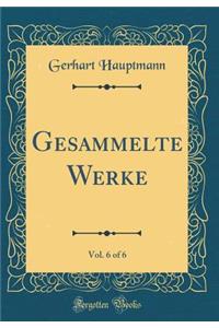 Gesammelte Werke, Vol. 6 of 6 (Classic Reprint)