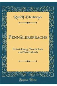 Pennï¿½lersprache: Entwicklung, Wortschatz Und Wï¿½rterbuch (Classic Reprint)