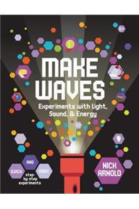 Make Waves: Experiments with Light, Energy & Sound