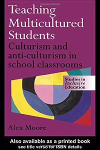 Teaching Multicultured Students: Culturalism and Anti-culturalism in the School Classroom (Studies in Inclusive Education Series)
