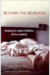 Beyond the Bedroom: Healing for Adult Children of Sex Addicts