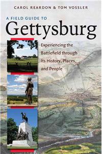 Field Guide to Gettysburg: Experiencing the Battlefield Through Its History, Places, &amp; People