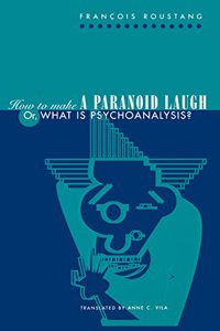 How to Make a Paranoid Laugh: Or, What Is Psychoanalysis?