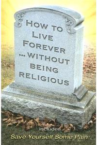 How to Live Forever Without Being Religious