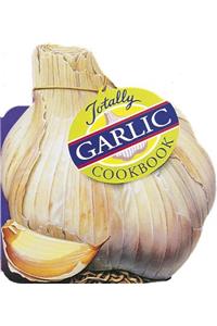 Totally Garlic Cookbook