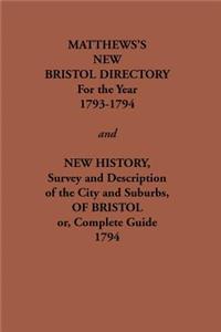 Matthew's New Bristol Directory for the Year 1793-1794, and New History, Survey and Description of the City and Suburbs, of Bristol or, Complete Guide 1794