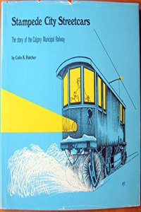 Stampede City Streetcars: The Story of the Calgary Municipal Railway