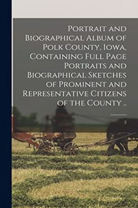 Portrait and Biographical Album of Polk County, Iowa, Containing Full Page Portraits and Biographical Sketches of Prominent and Representative Citizens of the County ..; 2