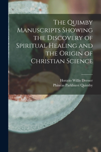Quimby Manuscripts Showing the Discovery of Spiritual Healing and the Origin of Christian Science