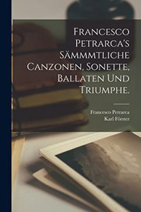 Francesco Petrarca's Sämmmtliche Canzonen, Sonette, Ballaten und Triumphe.