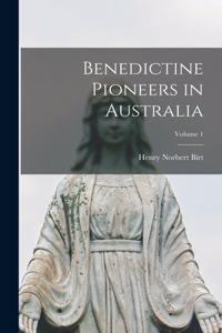 Benedictine Pioneers in Australia; Volume 1