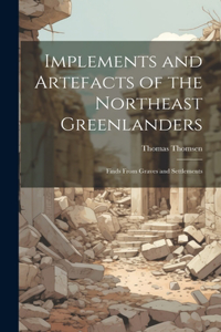 Implements and Artefacts of the Northeast Greenlanders; Finds From Graves and Settlements