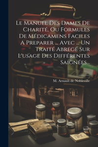 Manuel Des Dames De Charité, Ou Formules De Médicamens Faciles A Preparer ... Avec ... Un Traité Abregé Sur L'usage Des Différentes Saignées...