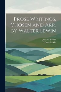 Prose Writings. Chosen and arr. by Walter Lewin