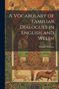 A Vocabulary of Familiar Dialogues in English and Welsh