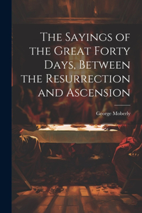 Sayings of the Great Forty Days, Between the Resurrection and Ascension