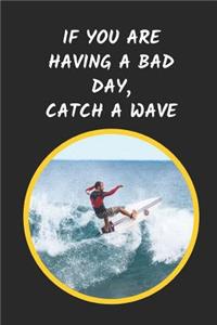 If You Are Having A Bad Day Catch A Wave