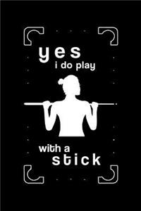 Yes I Do Play With A Stick