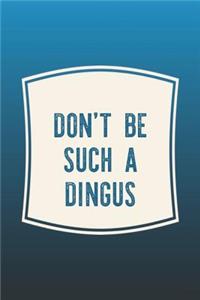 Don't Be Such A Dingus