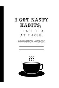 I got nasty habits. I take tea at three