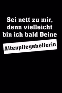 Sei nett zu mir, denn vielleicht bin ich bald Deine Altenpflegehelferin