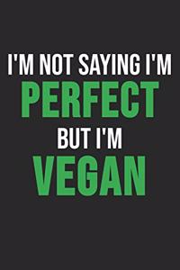 I'm Not Saying I'm Perfect But I'm Vegan