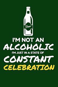 I'm Not An Alcoholic I'm Just In A Constant State Of Celebration