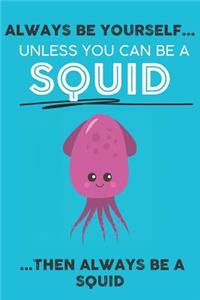 Always Be Your Self Unless You Can Be A Squid Then Always Be A Squid