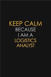 Keep Calm Because I Am A Logistics Analyst