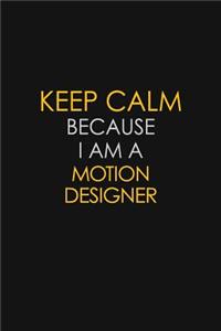 Keep Calm Because I Am A Motion Designer