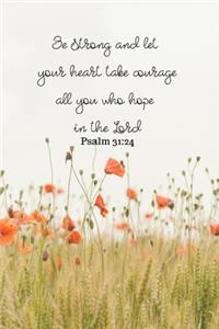 Be strong and let your heart take courage all you who hope in the Lord