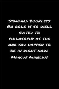 Standard Booklets No Role Is So Well Suited to Philosophy as The One You Happen To Be In Right Now Marcus Aurelius