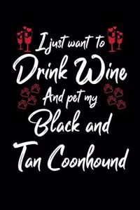 I Just Wanna Drink Wine And Pet My Black And Tan Coonhound