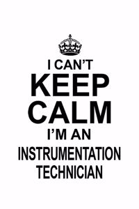 I Can't Keep Calm I'm An Instrumentation Technician