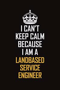 I Can't Keep Calm Because I Am A Landbased Service Engineer